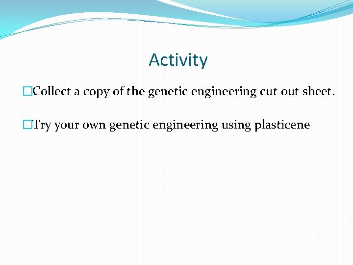 Activity �Collect a copy of the genetic engineering cut out sheet. �Try your own