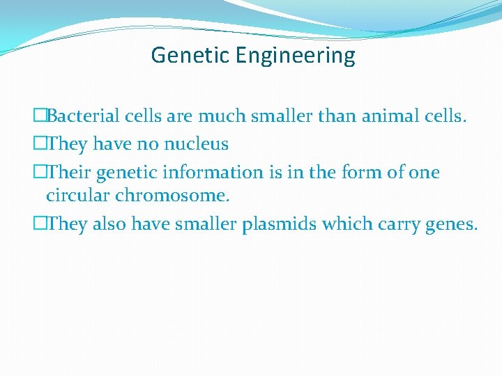 Genetic Engineering �Bacterial cells are much smaller than animal cells. �They have no nucleus
