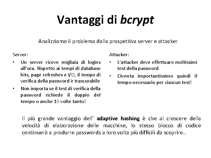 Vantaggi di bcrypt Analizziamo il problema dalla prospettiva server e attacker Server: • Un