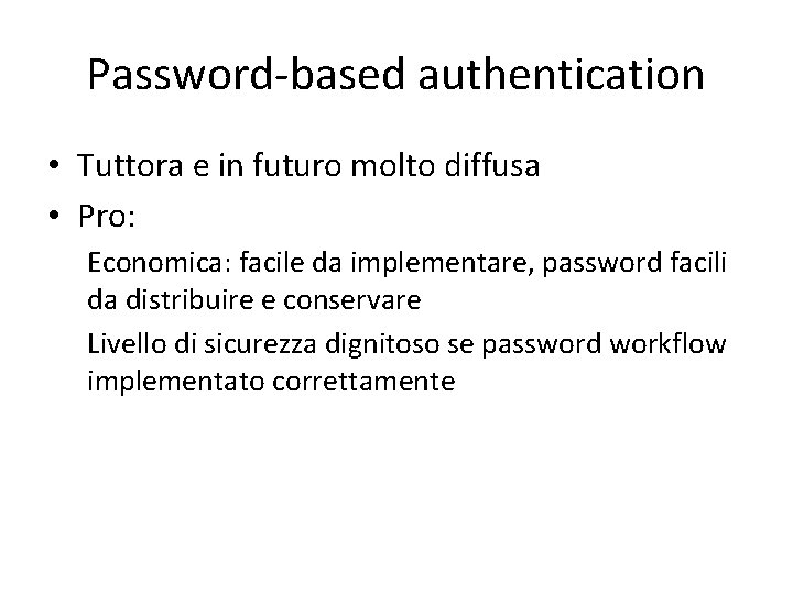 Password-based authentication • Tuttora e in futuro molto diffusa • Pro: Economica: facile da