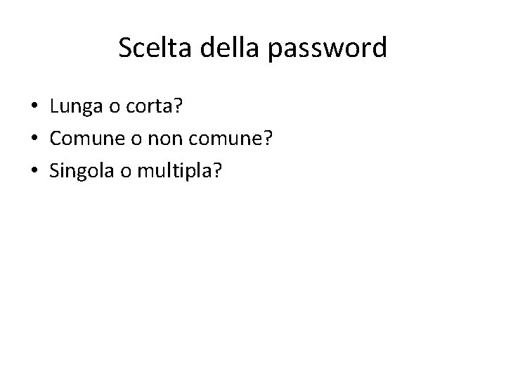 Scelta della password • Lunga o corta? • Comune o non comune? • Singola