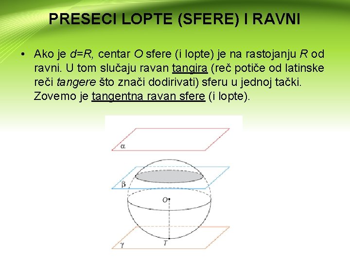 PRESECI LOPTE (SFERE) I RAVNI • Ako je d=R, centar O sfere (i lopte)