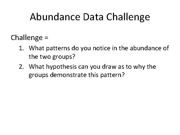 Abundance Data Challenge = 1. What patterns do you notice in the abundance of