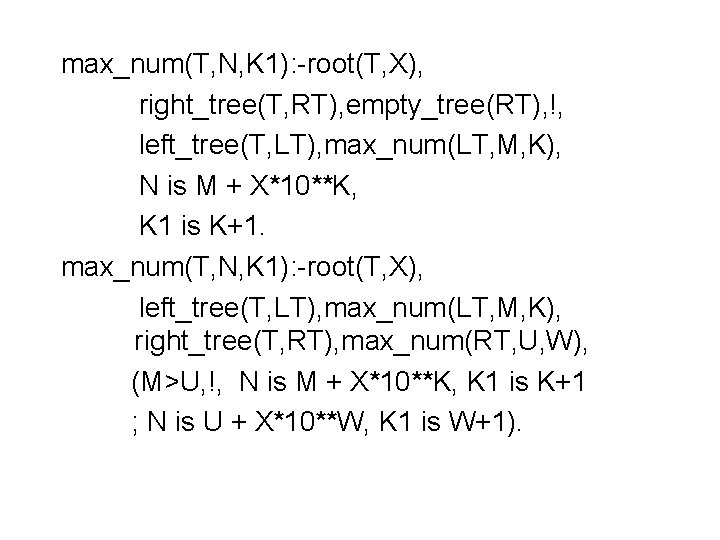 max_num(T, N, K 1): -root(T, X), right_tree(T, RT), empty_tree(RT), !, left_tree(T, LT), max_num(LT, M,