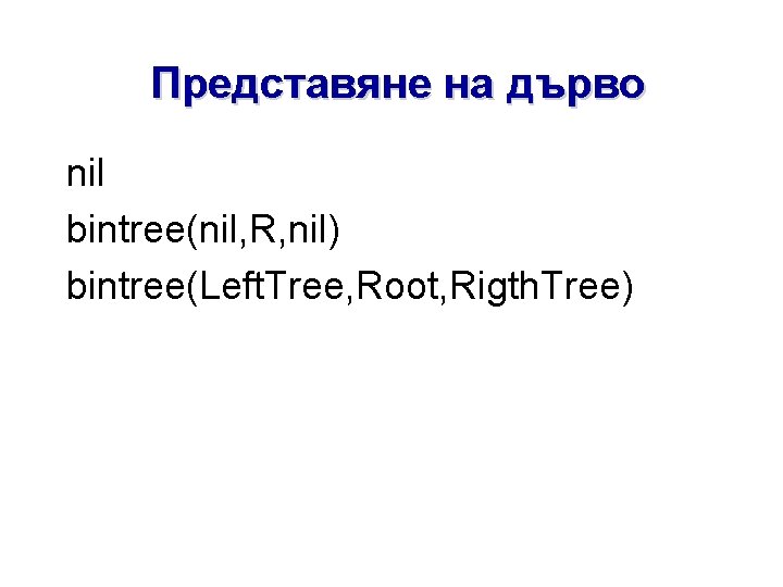 Представяне на дърво nil bintree(nil, R, nil) bintree(Left. Tree, Root, Rigth. Tree) 