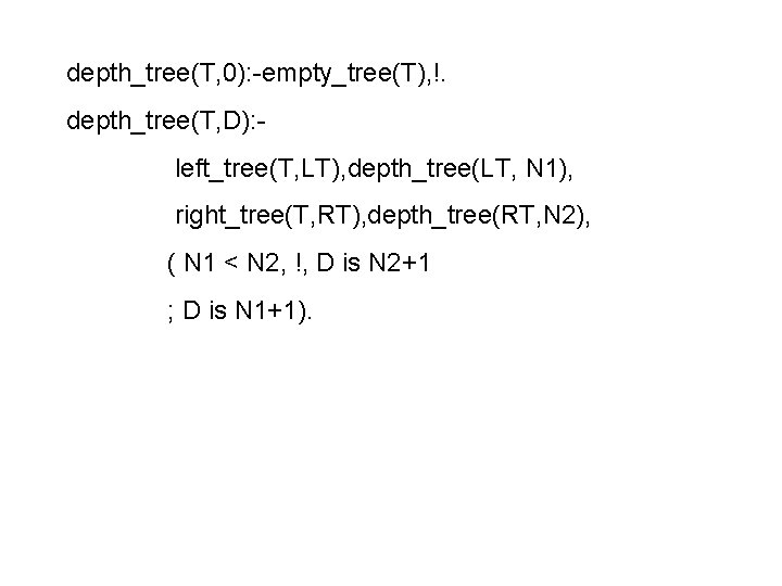 depth_tree(T, 0): -empty_tree(T), !. depth_tree(T, D): left_tree(T, LT), depth_tree(LT, N 1), right_tree(T, RT), depth_tree(RT,