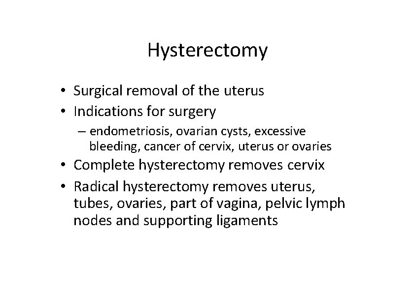 Hysterectomy • Surgical removal of the uterus • Indications for surgery – endometriosis, ovarian
