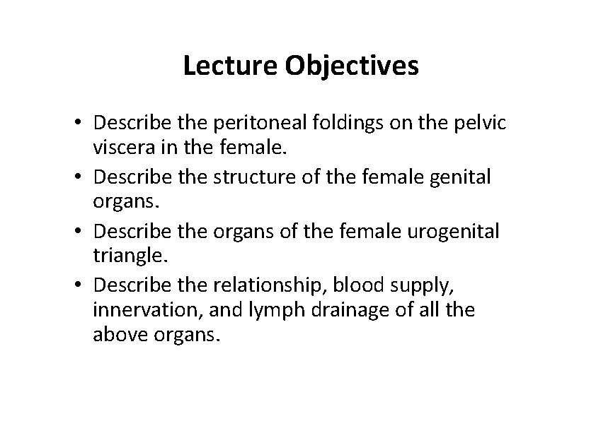 Lecture Objectives • Describe the peritoneal foldings on the pelvic viscera in the female.