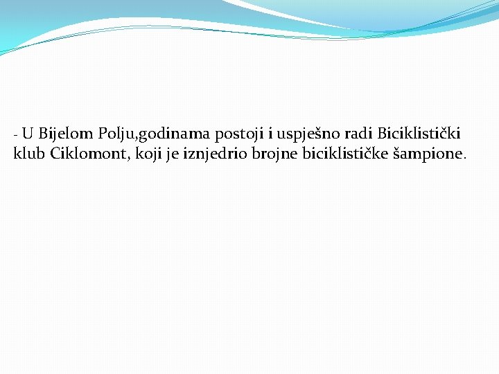 -U Bijelom Polju, godinama postoji i uspješno radi Biciklistički klub Ciklomont, koji je iznjedrio