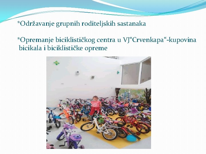 *Održavanje grupnih roditeljskih sastanaka *Opremanje biciklističkog centra u VJ“Crvenkapa“-kupovina bicikala i biciklističke opreme 
