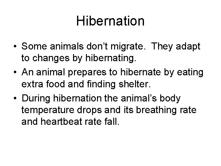 Hibernation • Some animals don’t migrate. They adapt to changes by hibernating. • An