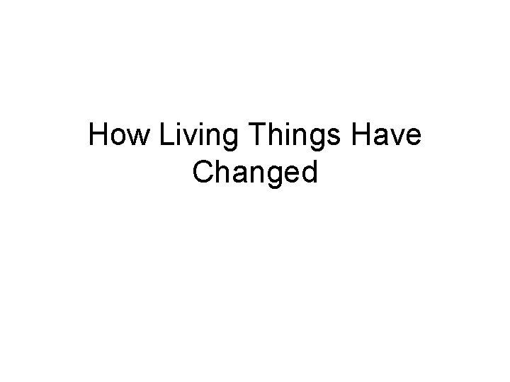How Living Things Have Changed 