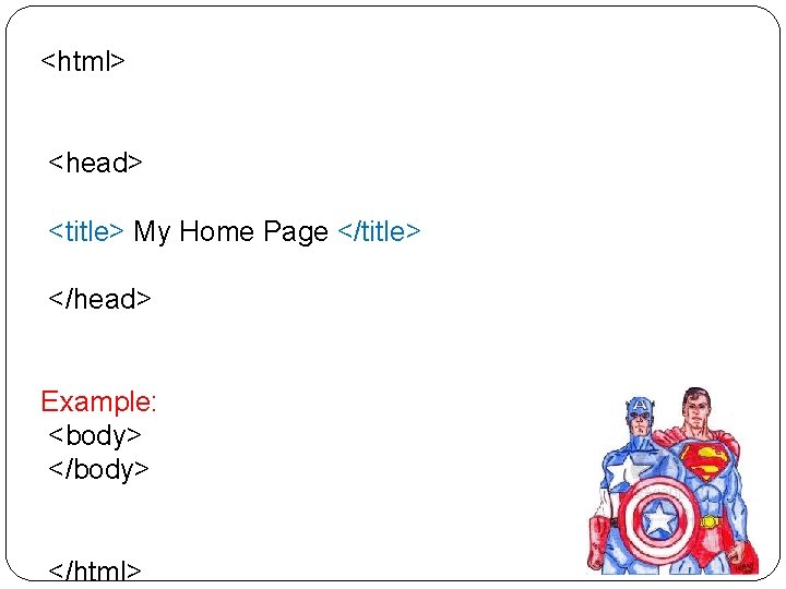 <html> <head> <title> My Home Page </title> </head> Example: <body> </html> <html> <head> <title> My Home Page </title> </head> Example: <body> </html>