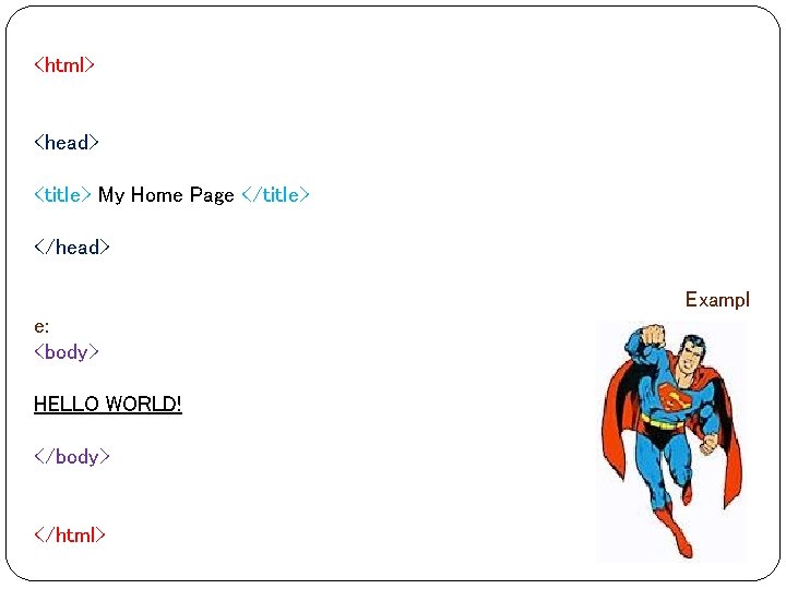 <html> <head> <title> My Home Page </title> </head> Exampl e: <body> HELLO WORLD! </body> <html> <head> <title> My Home Page </title> </head> Exampl e: <body> HELLO WORLD! </body>