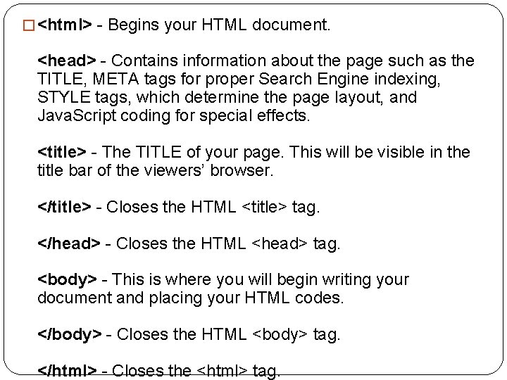 � <html> - Begins your HTML document. <head> - Contains information about the page � <html> - Begins your HTML document. <head> - Contains information about the page