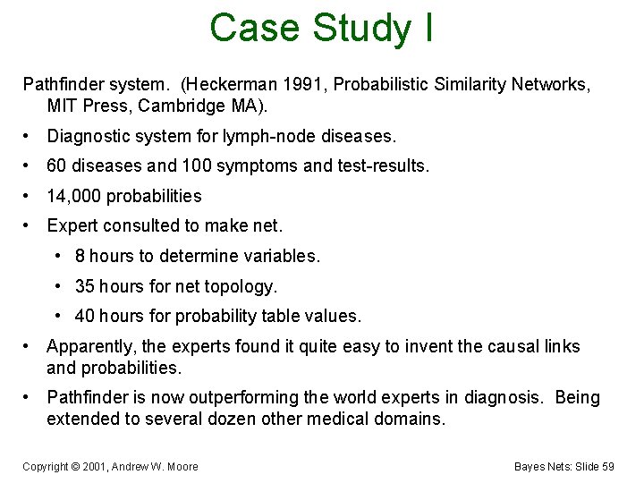 Case Study I Pathfinder system. (Heckerman 1991, Probabilistic Similarity Networks, MIT Press, Cambridge MA).