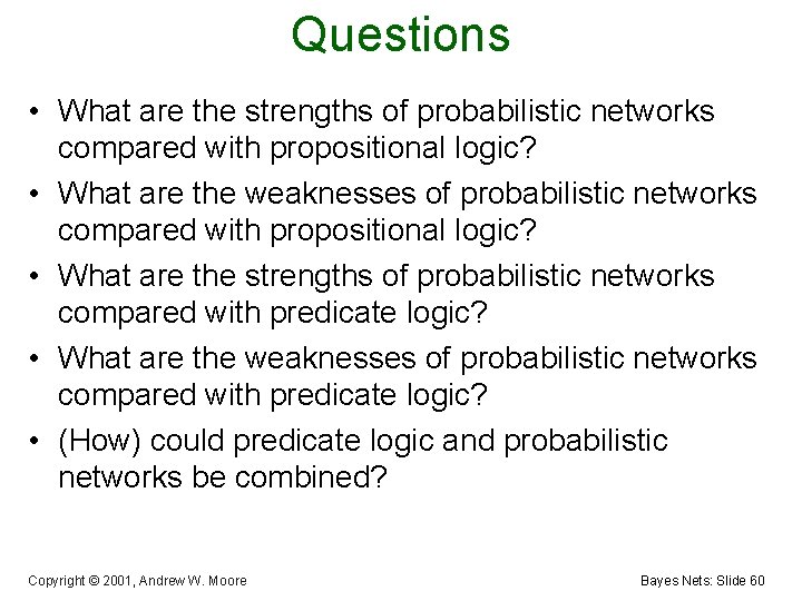 Questions • What are the strengths of probabilistic networks compared with propositional logic? •