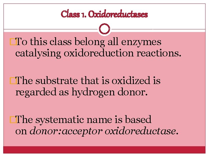 Class 1. Oxidoreductases �To this class belong all enzymes catalysing oxidoreduction reactions. �The substrate