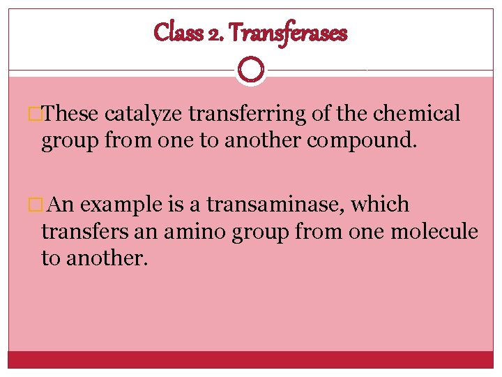 Class 2. Transferases �These catalyze transferring of the chemical group from one to another