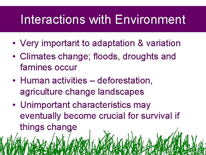 Interactions with Environment • Very important to adaptation & variation • Climates change; floods,
