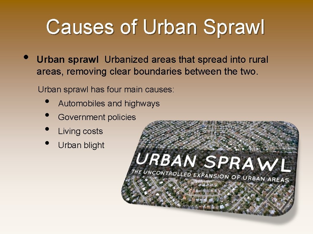 Causes of Urban Sprawl • Urban sprawl Urbanized areas that spread into rural areas,