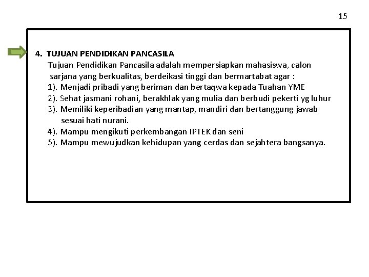 15 4. TUJUAN PENDIDIKAN PANCASILA Tujuan Pendidikan Pancasila adalah mempersiapkan mahasiswa, calon sarjana yang