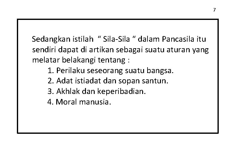 7 Sedangkan istilah “ Sila-Sila “ dalam Pancasila itu sendiri dapat di artikan sebagai