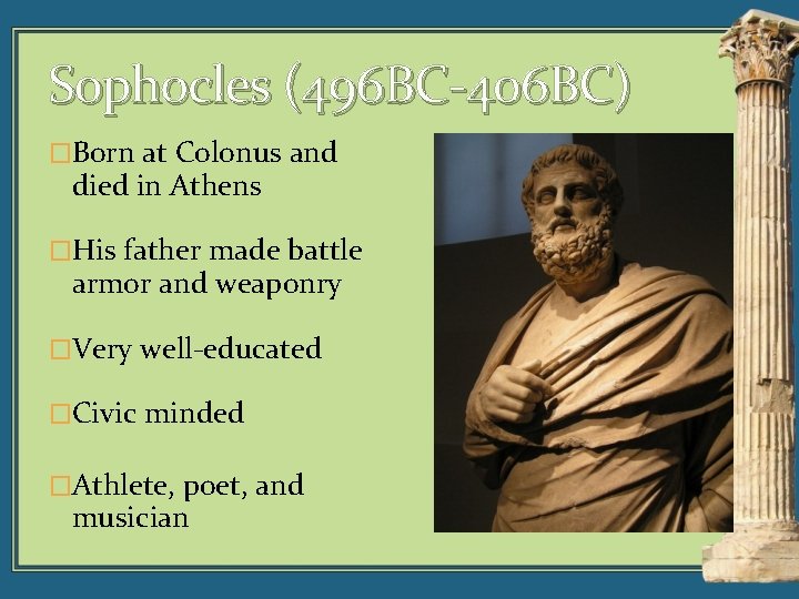 Sophocles (496 BC-406 BC) �Born at Colonus and died in Athens �His father made
