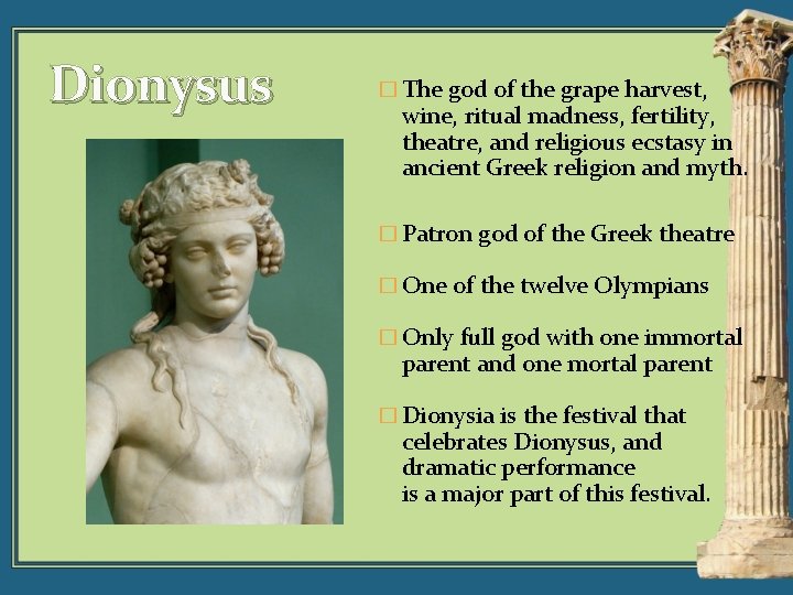 Dionysus � The god of the grape harvest, wine, ritual madness, fertility, theatre, and