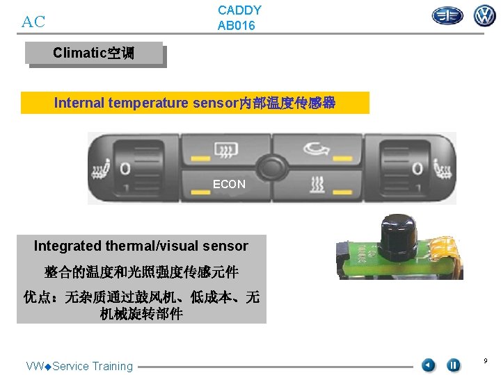CADDY AB 016 AC Climatic空调 Internal temperature sensor内部温度传感器 ECON Integrated thermal/visual sensor 整合的温度和光照强度传感元件 优点:无杂质通过鼓风机、低成本、无 CADDY AB 016 AC Climatic空调 Internal temperature sensor内部温度传感器 ECON Integrated thermal/visual sensor 整合的温度和光照强度传感元件 优点:无杂质通过鼓风机、低成本、无