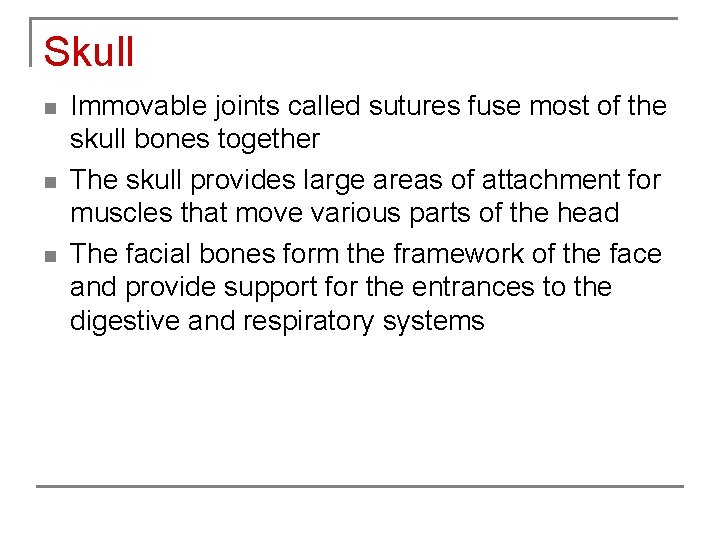 Skull n n n Immovable joints called sutures fuse most of the skull bones