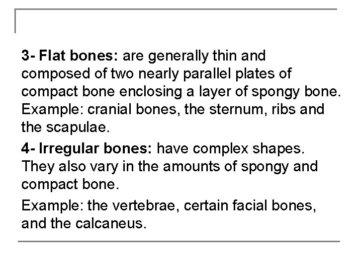 3 - Flat bones: are generally thin and composed of two nearly parallel plates