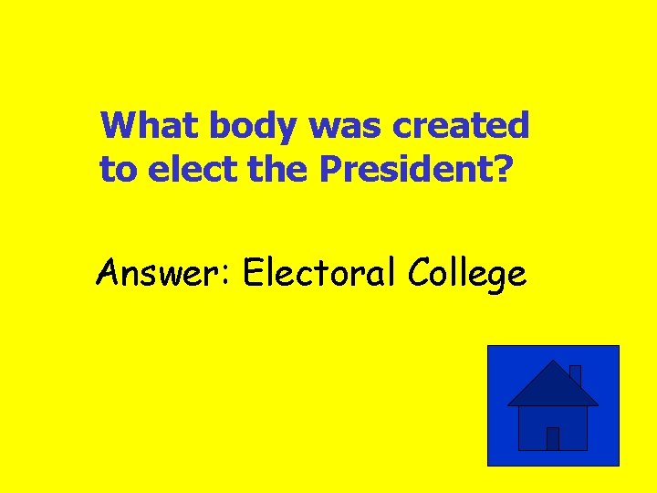 What body was created to elect the President? Answer: Electoral College 