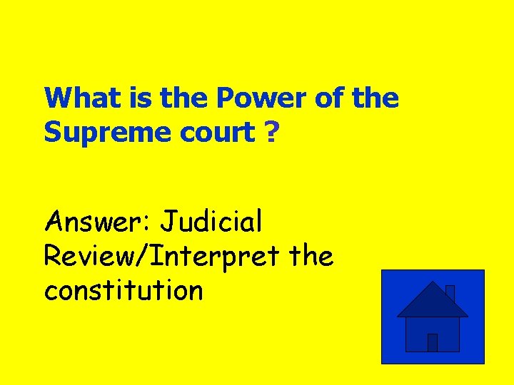 What is the Power of the Supreme court ? Answer: Judicial Review/Interpret the constitution