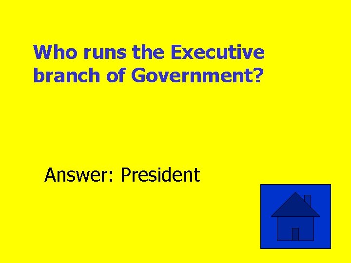 Who runs the Executive branch of Government? Answer: President 