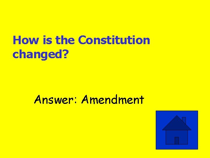 How is the Constitution changed? Answer: Amendment 