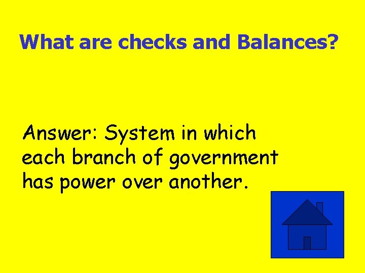 What are checks and Balances? Answer: System in which each branch of government has