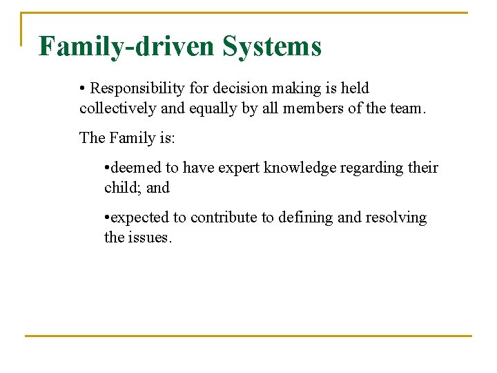 Family-driven Systems • Responsibility for decision making is held collectively and equally by all