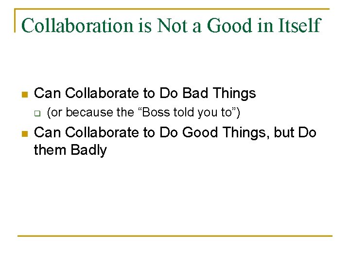 Collaboration is Not a Good in Itself n Can Collaborate to Do Bad Things