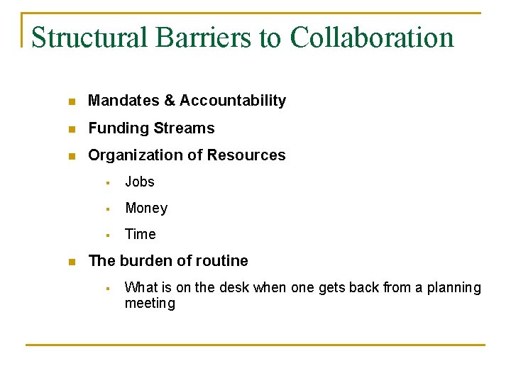 Structural Barriers to Collaboration n Mandates & Accountability n Funding Streams n Organization of