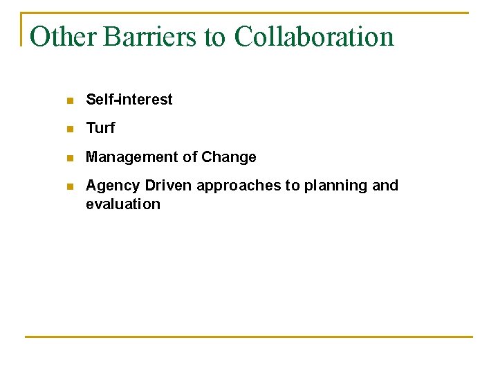Other Barriers to Collaboration n Self-interest n Turf n Management of Change n Agency