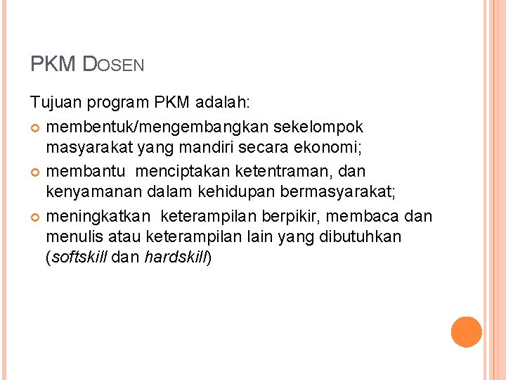 PKM DOSEN Tujuan program PKM adalah: membentuk/mengembangkan sekelompok masyarakat yang mandiri secara ekonomi; membantu