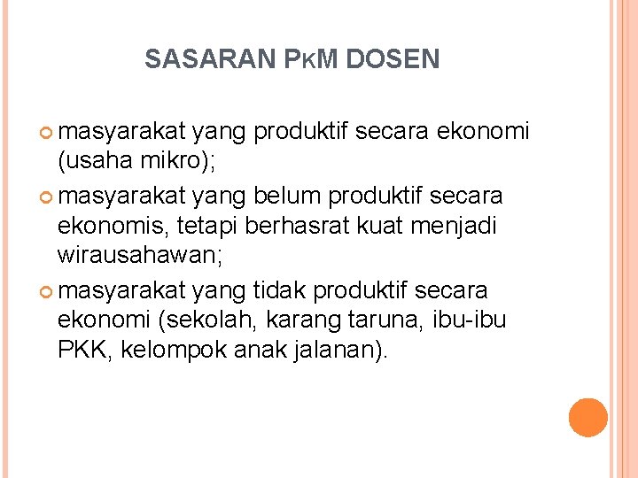 SASARAN PKM DOSEN masyarakat yang produktif secara ekonomi (usaha mikro); masyarakat yang belum produktif