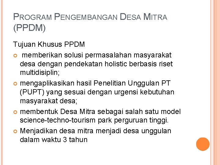 PROGRAM PENGEMBANGAN DESA MITRA (PPDM) Tujuan Khusus PPDM memberikan solusi permasalahan masyarakat desa dengan