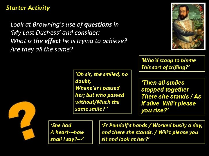 Starter Activity Look at Browning’s use of questions in ‘My Last Duchess’ and consider: