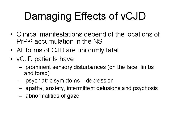 Damaging Effects of v. CJD • Clinical manifestations depend of the locations of Pr.