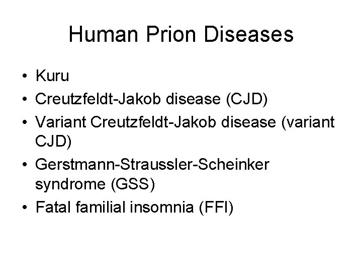 Human Prion Diseases • Kuru • Creutzfeldt-Jakob disease (CJD) • Variant Creutzfeldt-Jakob disease (variant