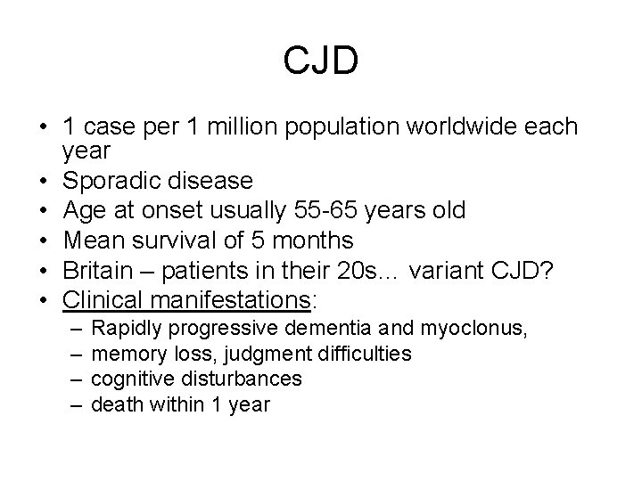 CJD • 1 case per 1 million population worldwide each year • Sporadic disease