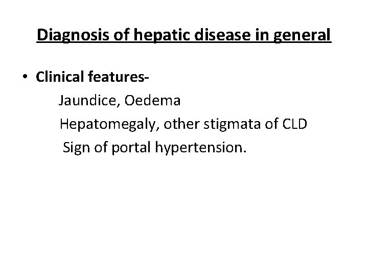 Diagnosis of hepatic disease in general • Clinical features. Jaundice, Oedema Hepatomegaly, other stigmata