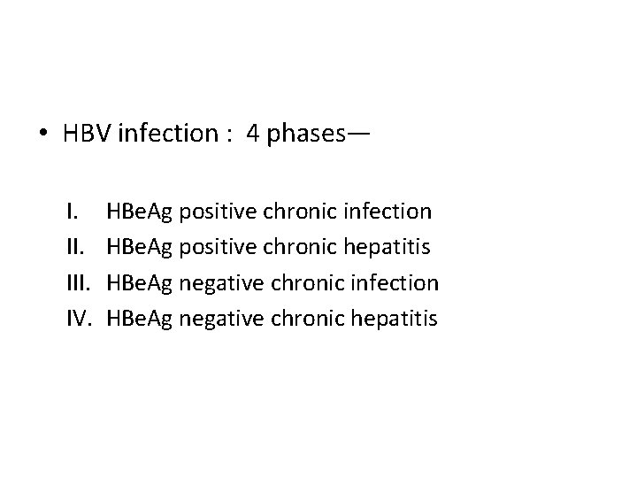  • HBV infection : 4 phases— I. III. IV. HBe. Ag positive chronic